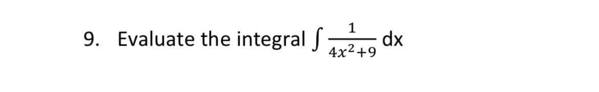 9. Evaluate the integral J
1
dx
4x2+9
