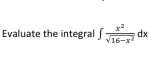 Evaluate the integral :
x2
dx
V16-x2
