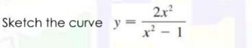 2x
Sketch the curve y=
x² - 1
