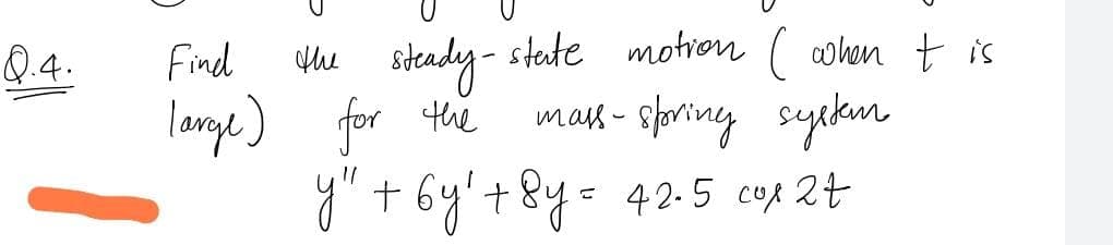 state motron ( cohen t is
the sdeady -
lange) for the
y" + 6y'+8y = 42-5 coA 2t
Q.4.
Find
mas - sporing suytkam
