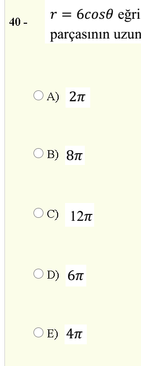 r = 6cos0 eğri
40 -
parçasının uzun
O A) 2n
O B) 8T
O C) 12n
O D) 6T
O E) 4
