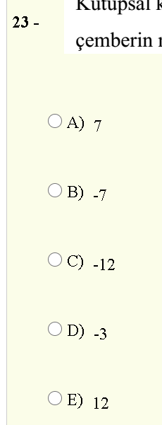 Kutupsál k
23 -
çemberin i
O A) 7
O B) -7
C) -12
O D) -3
O E) 12
