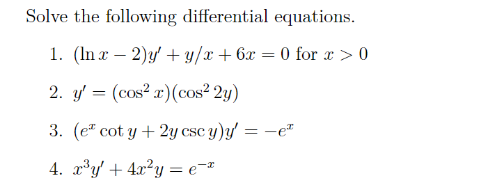 Solve the following differential equations.
1. (In x – 2)y' + y/x + 6x = 0 for x > 0
2. y' = (cos? x)(cos² 2y)
3. (e" cot y + 2y csc y)y' = -e
4. xy + 4x²y = e-®

