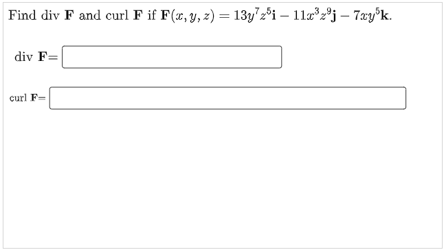 Find div F and curl F if F(r, y, z) = 13y"2°i – 11a2°j – 7xy°k.
div F=
curl F=

