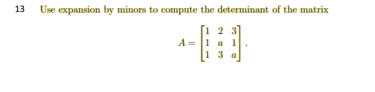 13
Use expansion by minors to compute the determinant of the matrix
Г1 2 3
A = 1 a 1
1 3
a
