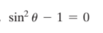 sin? 0 – 1 = 0
%3D
