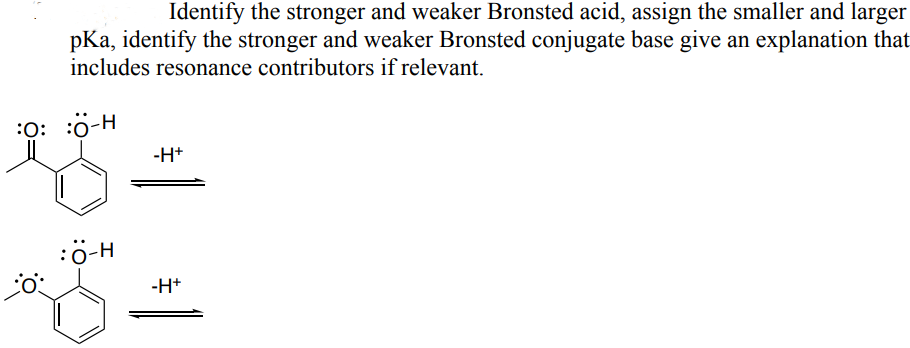Identify the stronger and weaker Bronsted acid, assign the smaller and larger
pka, identify the stronger and weaker Bronsted conjugate base give an explanation that
includes resonance contributors if relevant.
:0: 0-H
:Ö-H
+H-
+H-