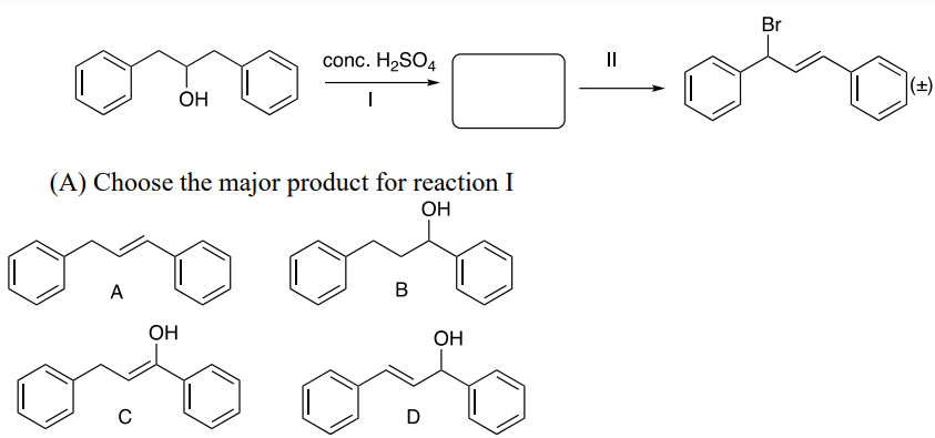 Он
conc. H2SO4
|
(A) Choose the major product for reaction I
A
Он
0 0
с
Он
B
Он
D
=
Br
|(+)
