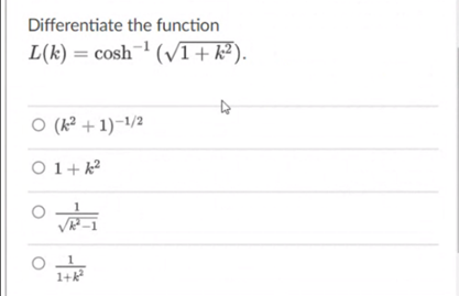 Differentiate the function
L(k) = cosh¬' (VI+ k²).
.
O (k² +1)-1/2
O 1+ k2
1+k
