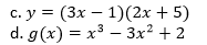 c. y = (3x – 1)(2x + 5)
d. g(x) = x3 – 3x² + 2
