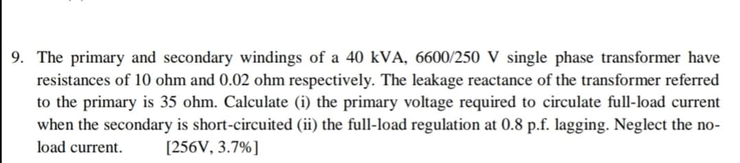 ings of a 40 kVA, 6
m respectively. The le-
ate (i) the primary vol
ced (ii) the full-load re
