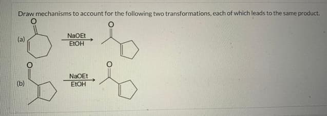 Draw mechanisms to account for the following two transformations, each of which leads to the same product.
NaOEt
ELOH
(a)
NaOEt
(b)
ETOH
