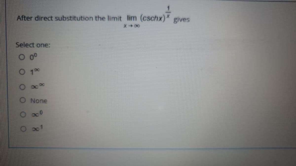 After direct substitution the limit lim (cschx)* gives
X+00
Select one:
O 0°
O None
