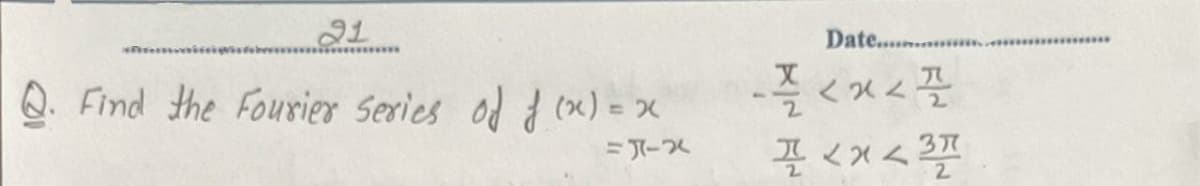 21
Date....
Q. Find the Fourier Series od d (x) = x
-플 <x스
