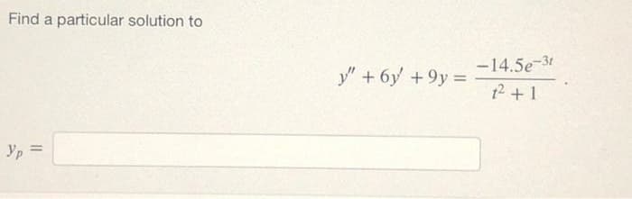 Find a particular solution to
-14.5e-31
y" +6y +9y =
12 +1
Yp
