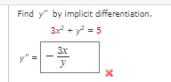 Find y" by implicit differentiation.
3x2 + y = 5
3x
y" =
y
