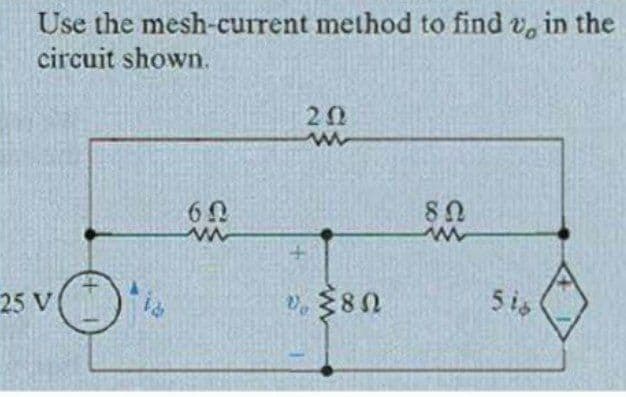 Use the mesh-current method to find v, in the
circuit shown.
20
60
25 V
5 is
8.
8.
