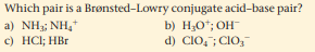 Which pair is a Brønsted-Lowry conjugate acid-base pair?
a) NH3; NH,
c) HCl; HBr
b) H;O*; OH
d) CIO, ; CIO,
