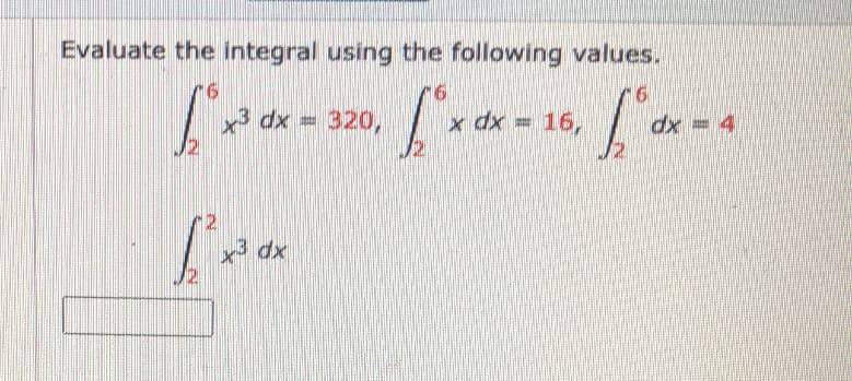 Evaluate the integral using the following values.
3 dx = 320,
x dx = 16,
dx = 4
2.
