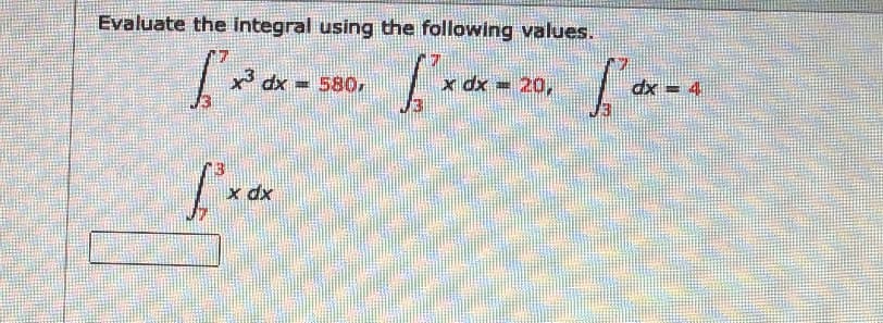 Evaluate the integral using the following values.
x dx = 20,
x dx
