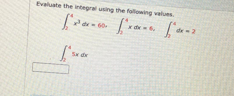Evaluate the integral using the following values.
x dx
60
x dx = 6,
dx = 2
5x dx
