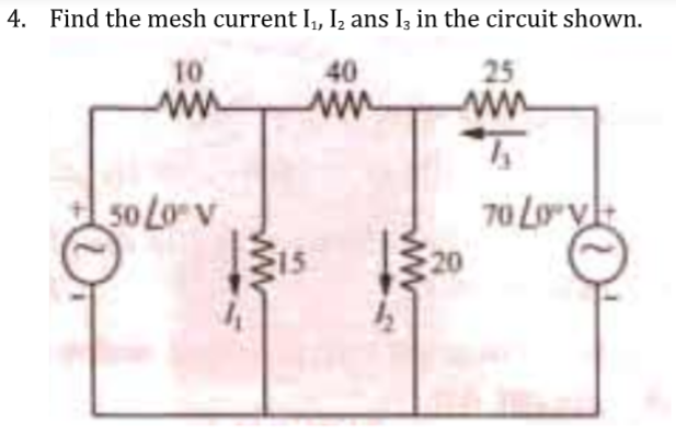 4. Find the mesh current I, I, ans Iz in the circuit shown.
10
40
25
ww
so Lo v
70 Lgyl
15
ww
