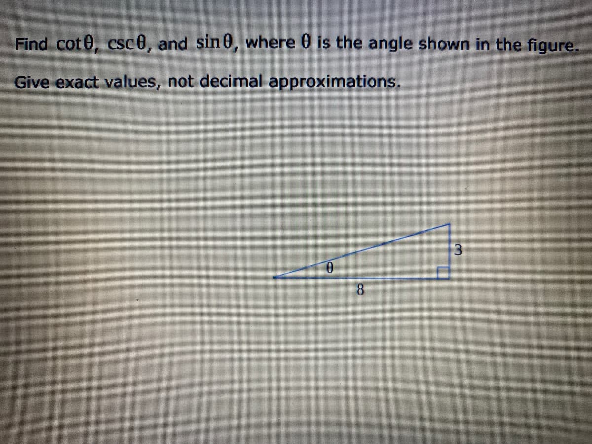 Find cot0, csc0, and sin 0, where 0 is the angle shown in the figure.
Give exact values, not decimal approximations.
8.
3.
