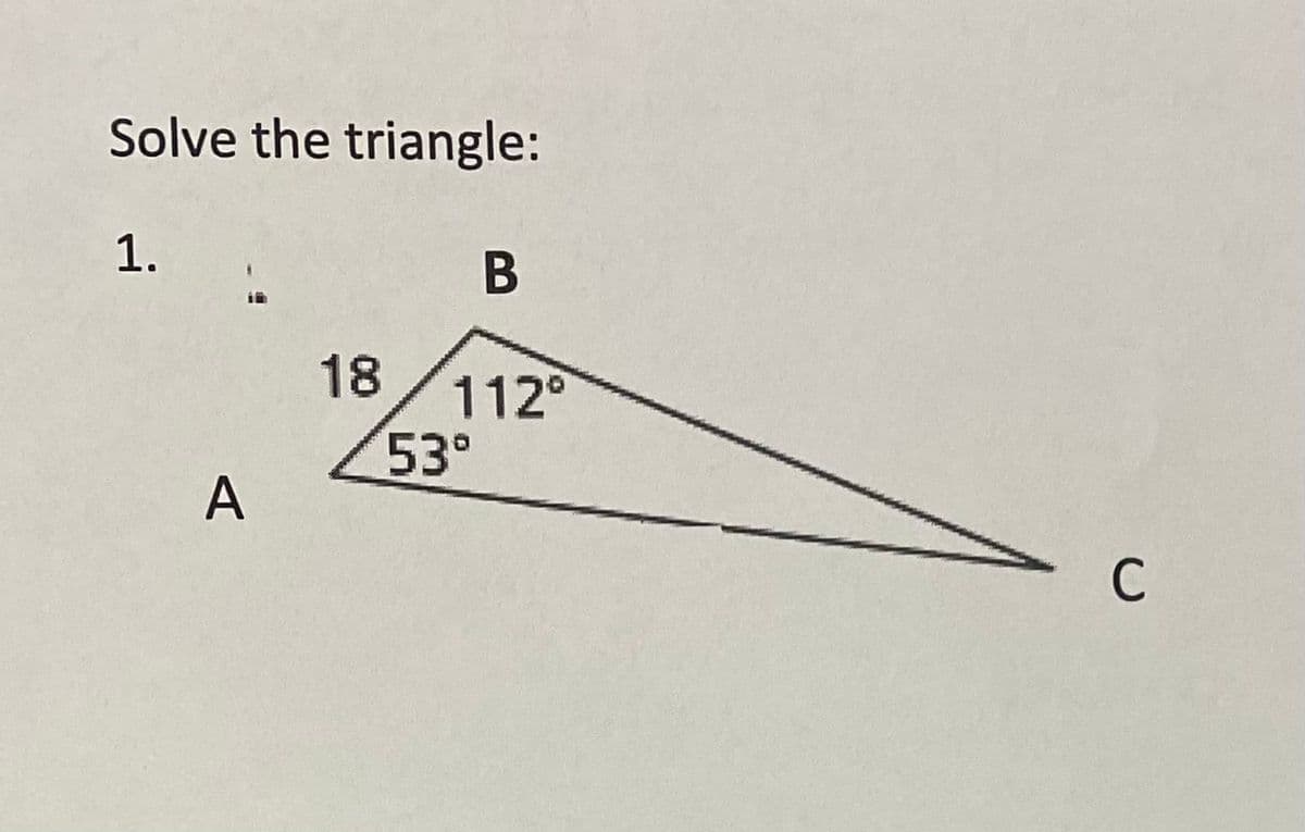 Solve the triangle:
1.
A
18
B
112°
53°
C