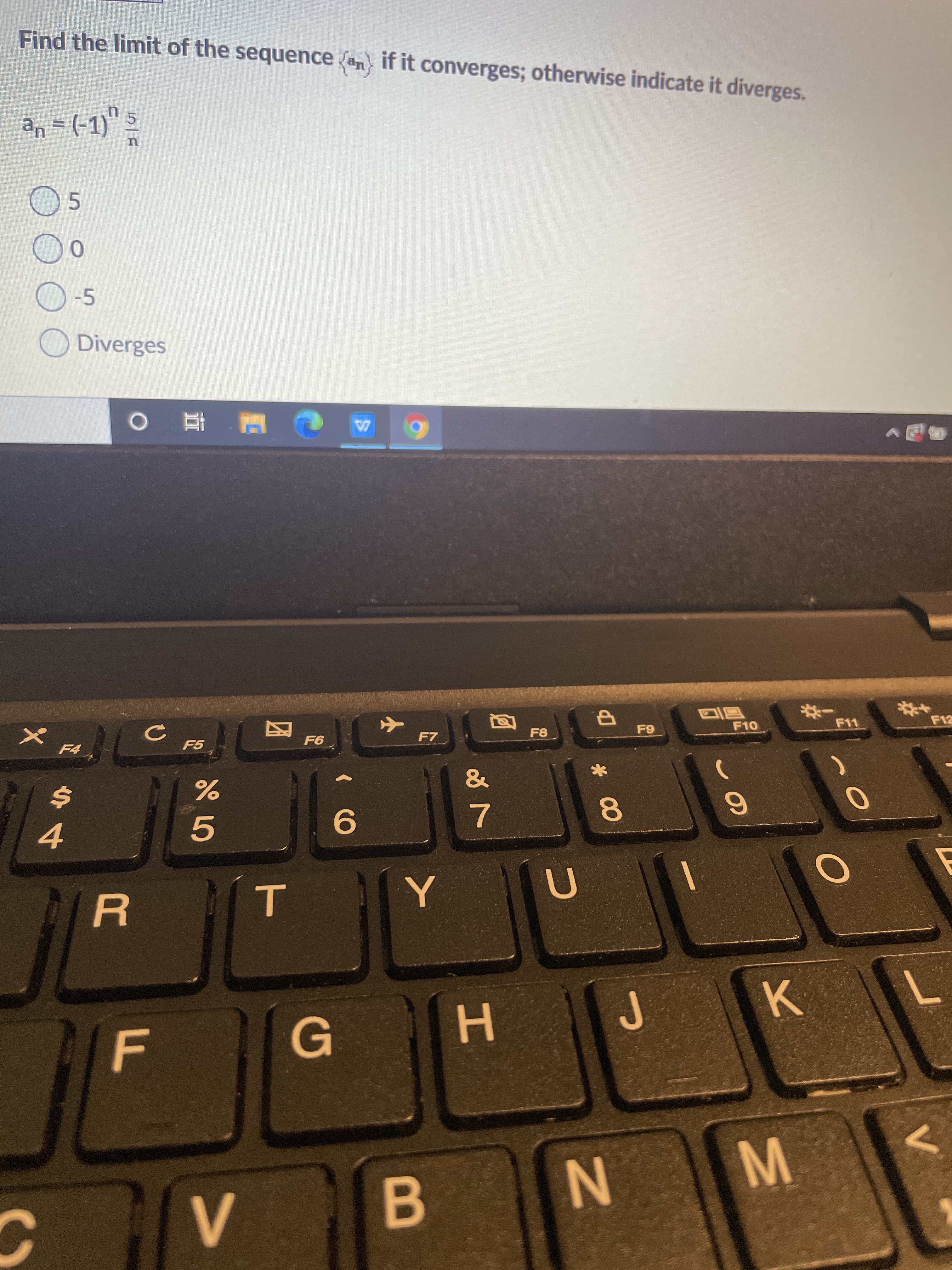 Find the limit of the sequence (an if it converges; otherwise indicate it diverges.
an = (-1)" 5
O5
00
O-5
ODiverges
