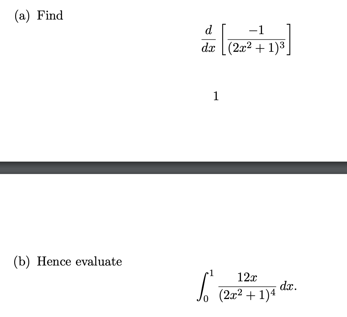 (a) Find
(b) Hence evaluate
[ ]
d
dx
1
-1
(2x2+1)³
Le
12x
(2x² + 1)4
d.x.