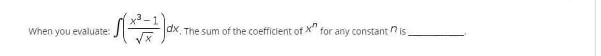 x3-1
When you evaluate:
ax, The sum of the coefficient of X for any constant is
