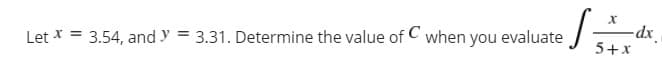 3.54, and y
3.31. Determine the value of C when you evaluate
%3D
Let * =
5+x
