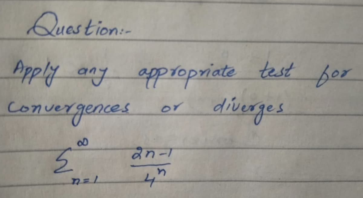 Question:-
Ppply any appropriate test
for
convergences
diverges
or
