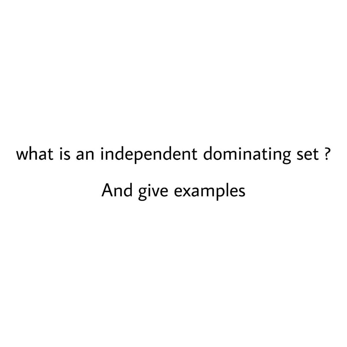 what is an
independent dominating set ?
And give examples
