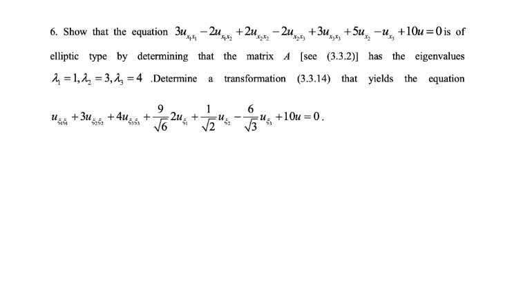 +5Ux2 Ux₂
-u
+10u=0 is of
Kitz
x3x3
6. Show that the equation 3u-2u₂ +2u -2u +3u
xx2
elliptic type by determining that the matrix A [see (3.3.2)] has the eigenvalues
21,2₂3, 2₂4 Determine a transformation (3.3.14) that yields the equation
6
+3162 +41 55 + 2u+ + √2/24
√√6
u +10u = 0.
15
-5545