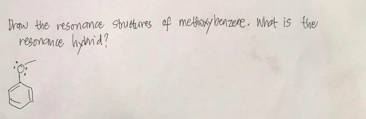 Draw the resonance strutures of methoxy benzere. What is the
resonance
