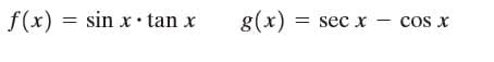 f(x) = sin x• tan x
g(x)
= sec x
cos x
