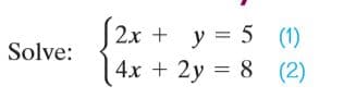 2x + y = 5 (1)
4x + 2y = 8 (2)
Solve:

