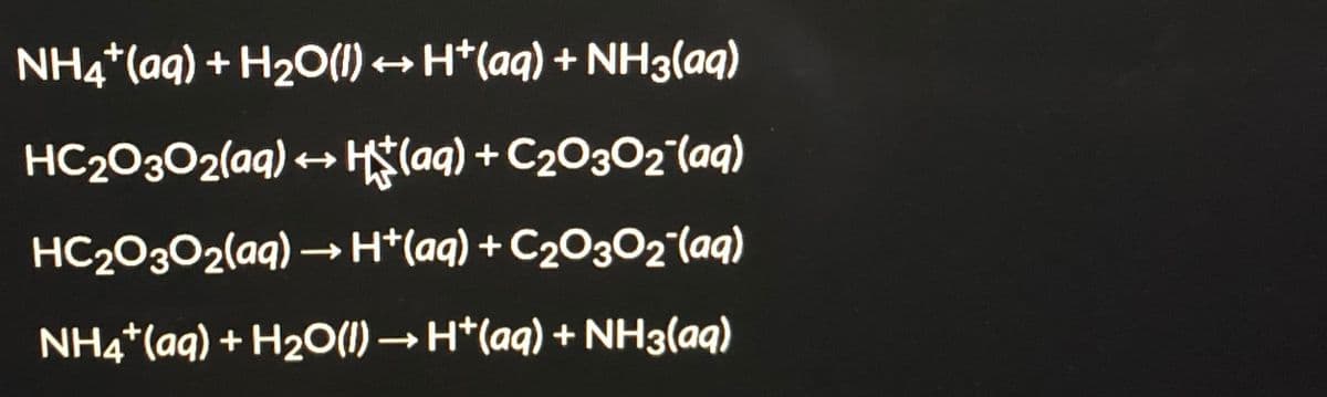 NH4*(aq) + H2O(1) → H*(aq) + NH3(aq)
HC20302(aq) →
Hlaq) + C2O302°(aq)
HC2O3O2(aq) –H*(aq) + C2O302°(aq)
NH4*(aq) + H2O(1) → H*(aq) + NH3(aq)
