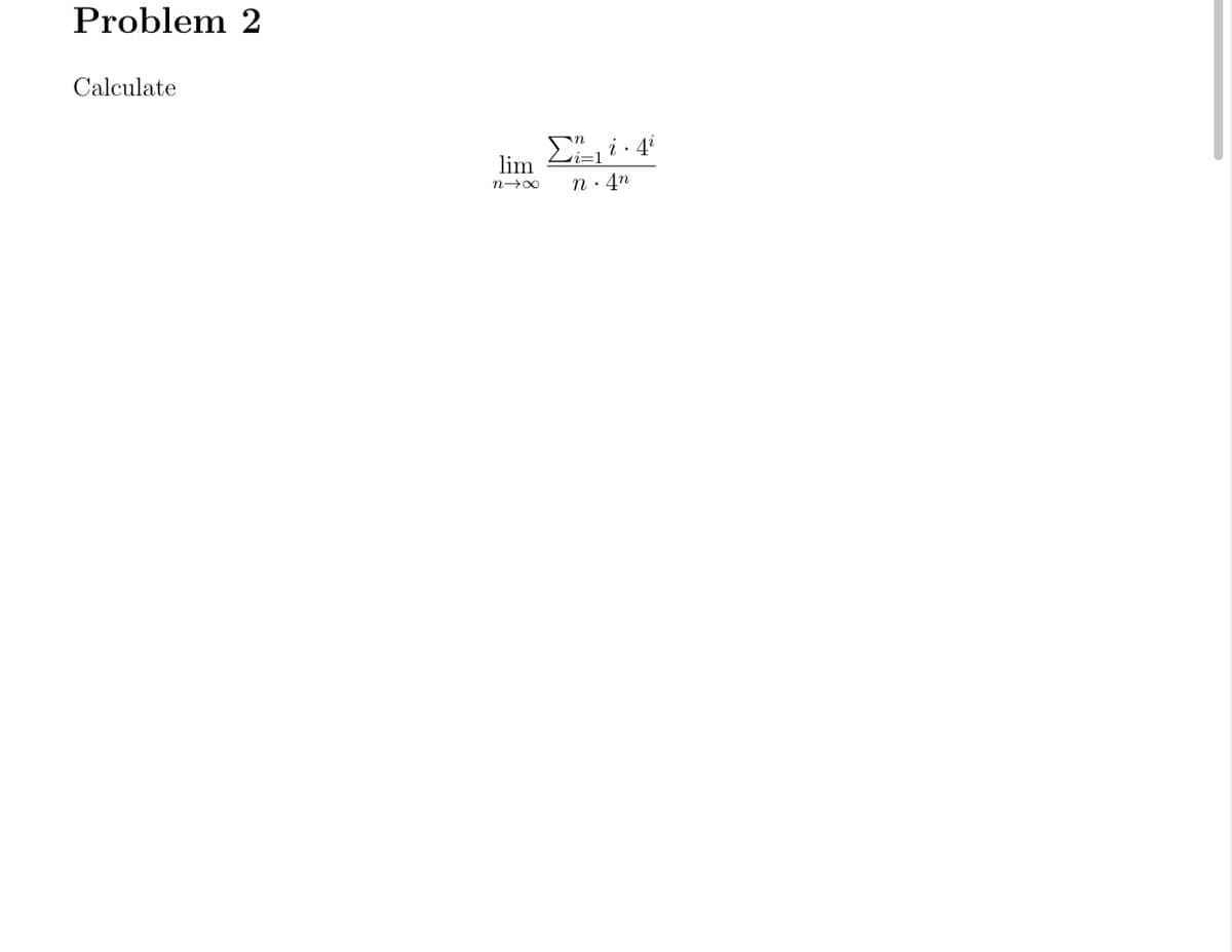 Problem 2
Calculate
lim
n→∞
Σ 11.4
n. 4n