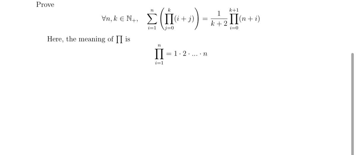 Prove
Vn, k ΕΝ+,
Here, the meaning of II is
k
Σ(Π(+3)
j=0
Π
i=1
:))
η
II =
i=1
-
= 1.2... n
1
k + 2
k+1
ΠΟ
i=0
(n + i)