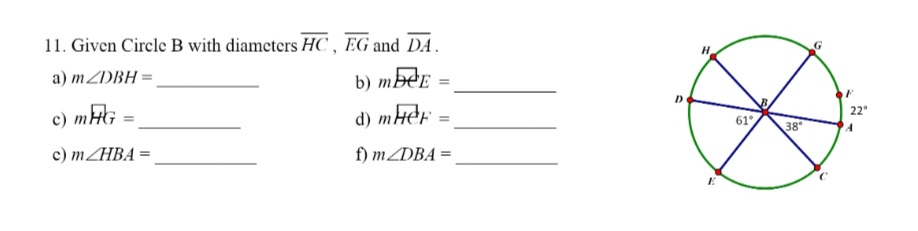 11. Given Circle B with diameters HC , EG and DA.
a) MZDBH =
b) mbeE =
%3D
c) mtG
d) mHer
22
61
38
c) MZHBA=
f) MZDBA =
