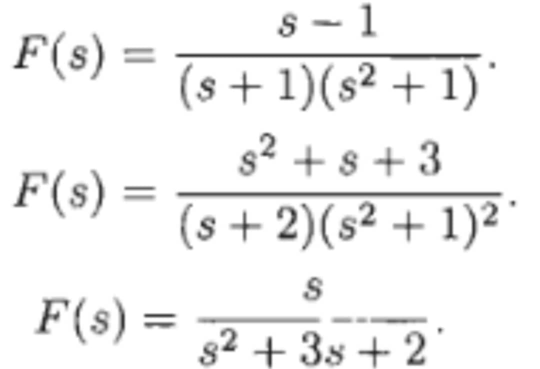 s - 1
F(s) =
(s+ 1)(s² + 1)'
s2 + s + 3
F(s) =
(s+2)(s² + 1)² ´
F(s) =
s2 + 38 + 2

