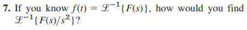 7. If you know f(t) = L¬'{F(s)}, how would you find
L-1{F(s)/s² }?
%3D
