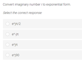 Convert imaginary number i to exponential form.
Select the correct response:
e^jr/2
e^-jt
e^jrt
e^j90
