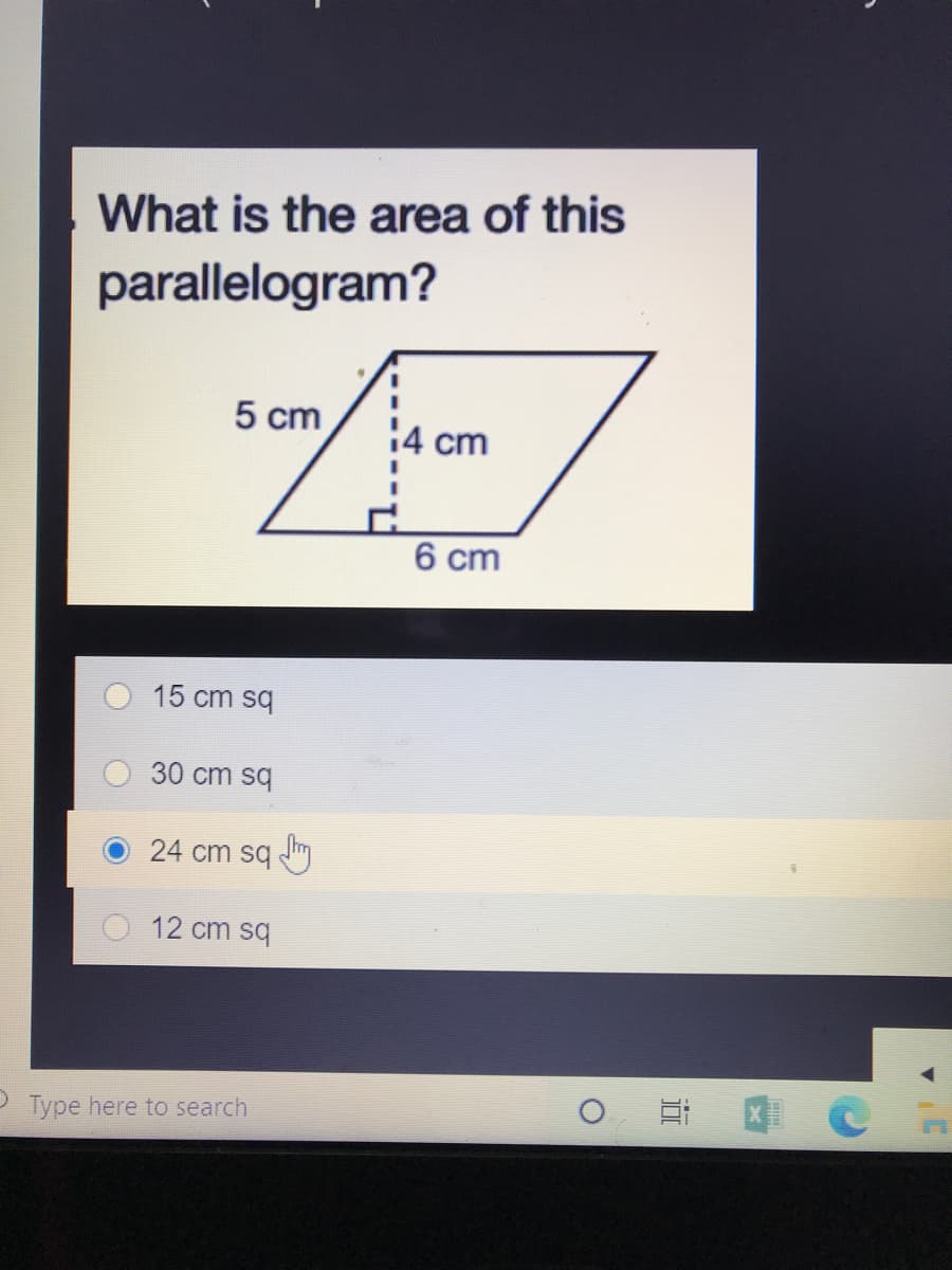 What is the area of this
parallelogram?
5 cm
14 cm
6 cm
15 cm sq
30 cm sq
24 cm sq Jim
12 cm sq
P Type here to search
