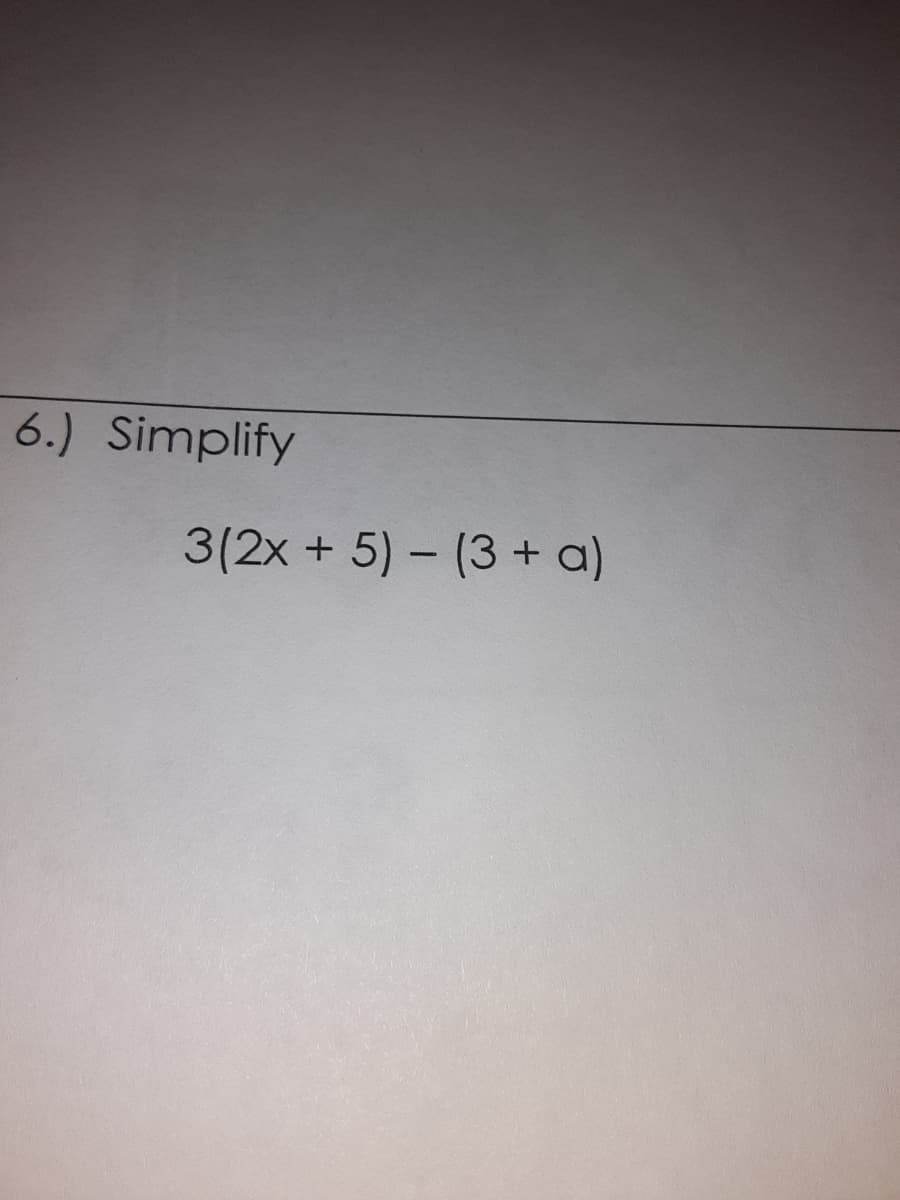 6.) Simplify
3(2x + 5) - (3 + a)
