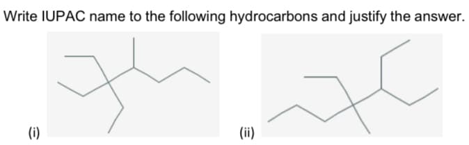 Write IUPAC name to the following hydrocarbons and justify the answer.
(i)
(ii)
