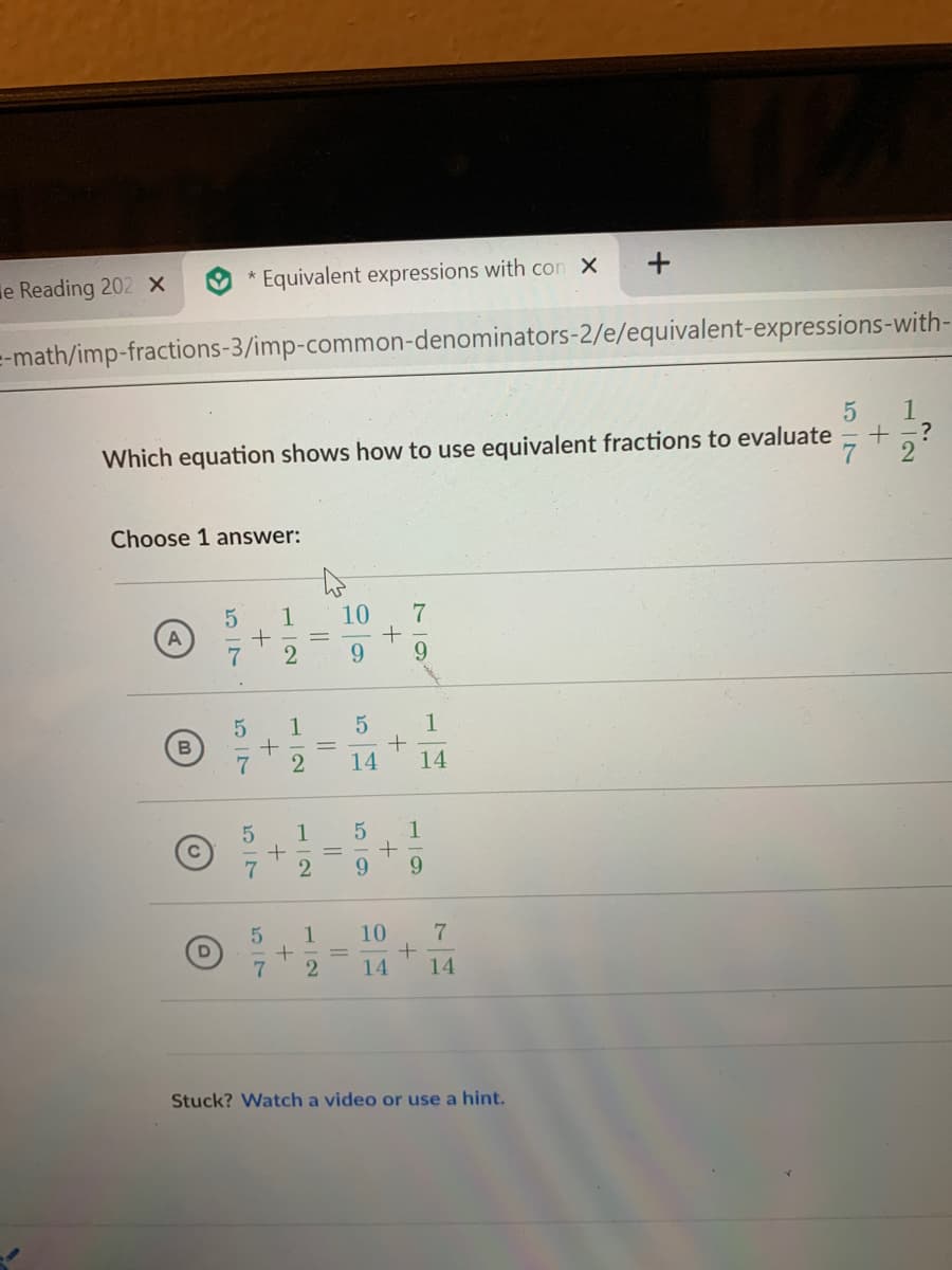 e Reading 202 x
* Equivalent expressions with con X
=-math/imp-fractions-3/imp-common-denominators-2/e/equivalent-expressions-with-
Which equation shows how to use equivalent fractions to evaluate
Choose 1 answer:
10
7
7
6.
9.
1
1
%3D
7
14
14
1
1.
10
%3D
14
14
Stuck? Watch a video or use a hint.
112
517
119
+
