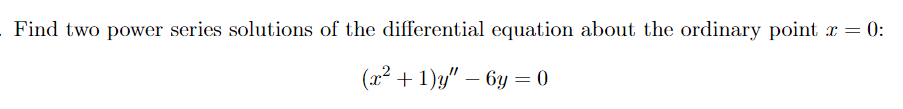 Find two power series solutions of the differential equation about the ordinary point x = 0:
(x² + 1)y" – 6y = 0
-

